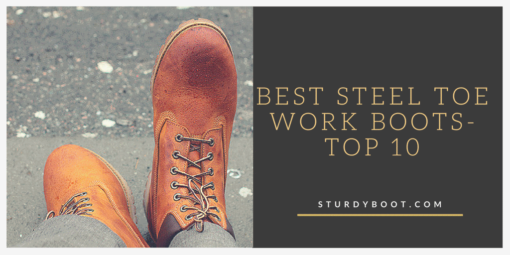 Best Steel Toe Work Boots : Reviews And Guide